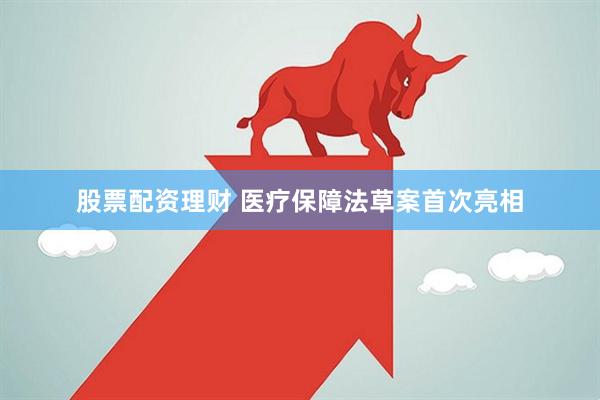 股票配资理财 医疗保障法草案首次亮相